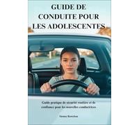 GUIDE DE CONDUITE POUR LES ADOLESCENTES: Guide pratique de sécurité routière et de confiance pour les nouvelles conductrices