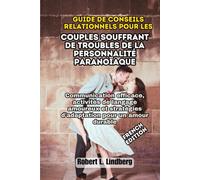 Guide de conseils relationnels pour les couples souffrant de troubles de la personnalité paranoïaque: Communication efficace, activités de langage ... dur (The Ultimate Relationship Solutions)