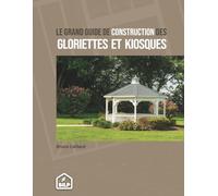Guide de construction des GLORIETTES & KIOSQUES: Pour faire comme un PRO, sans erreur et dans les règles de l'art (Les guides de la construction bois, bien plus que des livres)