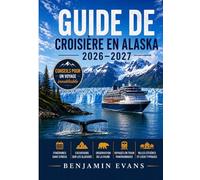 GUIDE DE CROISIÈRE EN ALASKA 2026-2027: Itinéraires sans stress, excursions sur les glaciers, observation de la faune, voyages en train panoramiques, ... pour une croisière inoubliable en Alaska.