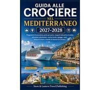GUIDE DE CROISIÈRE EN MÉDITERRANÉE 2027-2028: Plans d’escale port par port,transports du port au centre-ville,attractions sélectionnées,cuisine ... retour au navire et itinéraires de croisière