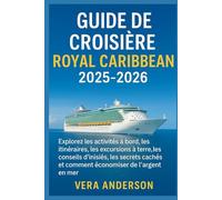 Guide de croisière Royal Caribbean 2025-2026: Explorez les activités à bord, les itinéraires, les excursions à terre, les conseils d'initiés, les ... et comment économiser de l'argent en mer