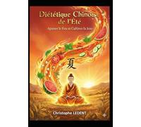 Guide de Diététique Chinoise de l'Été: Apaiser le Feu et cultiver la joie (Diététique Chinoise des Saisons)