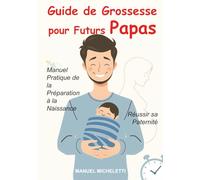 Guide de Grossesse pour Futurs Papas: Manuel Pratique de la Préparation à la Naissance, Réussir sa Paternité
