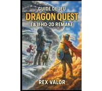 GUIDE DE JEU DRAGON QUEST I & II HD-2D REMAKE: Le guide complet à 100 % avec stratégies avancées, secrets cachés, équipements rares et astuces HD-2D ... pour les véritables héros de Dragon Quest