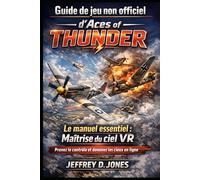 Guide de jeu non officiel d'Aces of Thunder: Le manuel essentiel : Maîtrise du ciel VR, Prenez le contrôle et dominez les cieux en ligne