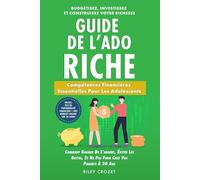 Guide de l’Ado Riche: De l’Argent de Poche à l’Indépendance Financière: Compétences Financières Essentielles Pour Les Adolescents - Budgétisez, Investissez et Construisez Votre Richesse