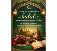 Guide de l’alimentation halal pour les personnes reconverties à l’Islam: Comprendre les règles du halal, éviter les erreurs et manger sereinement au quotidien