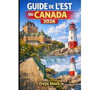 GUIDE DE L’EST DU CANADA 2026: Une feuille de route facile vers l'Ontario, le Québec, la Nouvelle-Écosse, le Nouveau-Brunswick, l'Île-du-Prince-Édouard et Terre-Neuve-et-Labrador