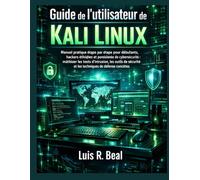 Guide de l’utilisateur de Kali Linux: Manuel pratique étape par étape pour débutants, hackers éthiques et passionnés de cybersécurité : maîtriser les ... et les techniques de défense concrètes
