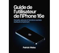GUIDE DE L’UTILISATEUR DE L’IPHONE 16E: Conseils, astuces et fonctions cachées expliqués simplement