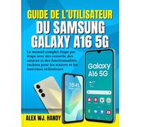GUIDE DE L’UTILISATEUR DU SAMSUNG GALAXY A16 5G: Le manuel complet étape par étape avec des conseils, des astuces et des fonctionnalités cachées pour les seniors et les nouveaux utilisateurs