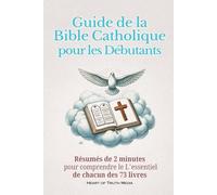 Guide de la Bible catholique pour les débutants: Résumés de 2 minutes pour comprendre le L'essentiel de chacun des 73 livres