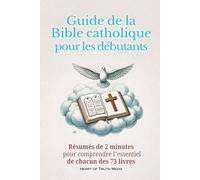 Guide de la Bible catholique pour les débutants: Résumés de 2 minutes pour comprendre l'essentiel de chacun des 73 livres (Catholicism for Beginners)