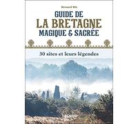 Guide de la Bretagne magique et sacrée : 30 sites et leurs légendes (Aventure)