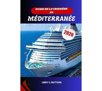 GUIDE DE LA CROISIÈRE EN MÉDITERRANÉE 2026: Explorez l'Italie, la Grèce, l'Espagne et au-delà. Le manuel de voyage complet pour les ports, les itinéraires et les excursions à terre.