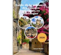 Guide de la cuisine et des voyages villageois en Dordogne 2026: Routes pittoresques, villages médiévaux, marchés riverains et expériences culinaires inoubliables dans le sud-ouest de la France