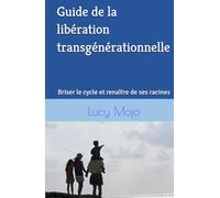 Guide de la libération transgénérationnelle: Briser le cycle et renaître de ses racines