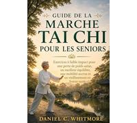 GUIDE DE LA MARCHE TAI CHI POUR LES SENIORS: Exercices à faible impact pour une perte de poids saine, un meilleur équilibre, une mobilité accrue et un vieillissement en bonne santé