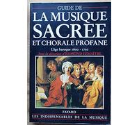 Guide De La Musique Sacree Et Chorale Profane. L'Age Baroque (1600-1750)