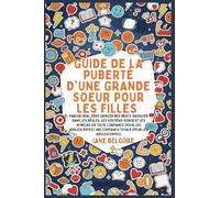 Guide de la Puberté d'une Grande Soeur pour les Filles: Parler vrai, Zéro Grincer des dents: Naviguer dans les Règles, les Soutiens-gorge et les ... de la Période Et de la Puberté Des Filles)