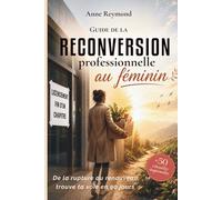 Guide de la Reconversion professionnelle au féminin: De la rupture au renouveau, trouve ta voie en 90 jours