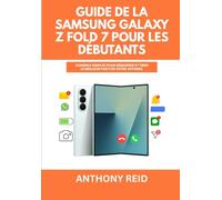 Guide de la Samsung Galaxy Z Fold 7 pour les débutants: Conseils simples pour démarrer et tirer le meilleur parti de votre appareil