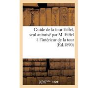 Guide de la tour Eiffel: Le seul guide dont la vente est autorisé par M. Eiffel à l'intérieur de la tour