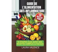 Guide de l'Alimentation Anti-Inflammatoire: 10 étapes clés pour éliminer l'inflammation et retrouver rapidement votre énergie sans effort. Inclut 50 recettes saines pour booster votre vitalité