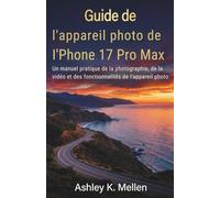 Guide de l'appareil photo de l'iPhone 17 Pro Max: Un manuel pratique de la photographie, de la vidéo et des fonctionnalités de l'appareil photo