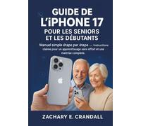 Guide de l'iPhone 17 pour les seniors et les débutants: Manuel simple étape par étape - Instructions claires pour un apprentissage sans effort et une ... Phones and Gadgets for Seniors and Beginners)