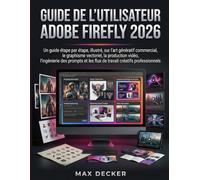 GUIDE DE L'UTILISATEUR ADOBE FIREFLY 2026: Un guide étape par étape, illustré, sur l'art génératif commercial, le graphisme vectoriel, la production ... les flux de travail créatifs professionnels
