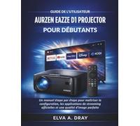 GUIDE DE L'UTILISATEUR AURZEN EAZZE D1 PROJECTOR POUR DÉBUTANTS: Un manuel étape par étape pour maîtriser la configuration, les applications de streaming officielles et une qualité d'image parfaite