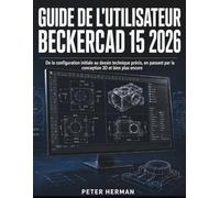 Guide de l'utilisateur BeckerCAD 15 2026: De la configuration initiale au dessin technique précis, en passant par la conception 3D et bien plus encore