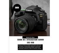 Guide de l'utilisateur Canon EOS 90D 2026: Manuel complet d'imagerie numérique pour tous les niveaux : conseils pour débutants, techniques de prise de ... créatifs (Camera Mastery Manual Guide)