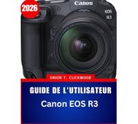 Guide de l'utilisateur Canon EOS R3 2026: Le guide essentiel étape par étape pour maîtriser la photographie professionnelle, avec des conseils et astuces d'experts pour débutants et seniors.