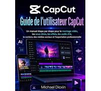 Guide de l'utilisateur CapCut: Un manuel étape par étape pour le montage vidéo, les sous-titres, les effets, les outils d'IA, le contenu des médias sociaux et l'exportation professionnelle