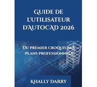 Guide de l'utilisateur d'AutoCAD 2026: Du premier croquis aux plans professionnels