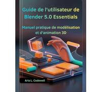 Guide de l'utilisateur de Blender 5.0 Essentials: Manuel pratique de modélisation et d'animation 3D