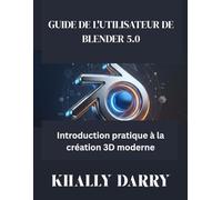 GUIDE DE L'UTILISATEUR DE BLENDER 5.0: Introduction pratique à la création 3D moderne