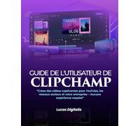 Guide de l'utilisateur de Clipchamp :: :« Créez des vidéos captivantes pour YouTube, les réseaux sociaux et votre entreprise - Aucune expérience requise »