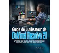 Guide de l'utilisateur de DaVinci Resolve 21: Maîtrisez en toute confiance les flux de travail professionnels de montage vidéo, les techniques de ... animée et les outils de post-production.