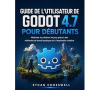 Guide de l'utilisateur de Godot 4.7 pour débutants: Maîtriser la création de jeux grâce à des méthodes de travail pratiques et à l'exploration créative