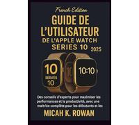 Guide de l'utilisateur de l'Apple Watch Series 10 2025: Des conseils d'experts pour maximiser les performances et la productivité, avec une maîtrise complète pour les débutants et les seniors