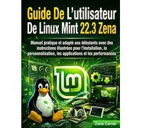 Guide De L'utilisateur De Linux Mint 22.3 Zena: Manuel pratique et adapté aux débutants avec des instructions illustrées pour l'installation, la personnalisation, les applications et les performances