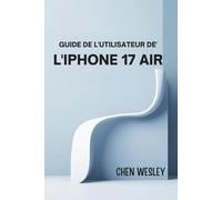 GUIDE DE L'UTILISATEUR DE L'IPHONE 17 AIR: Un guide complet de configuration, de maintenance et d'optimisation