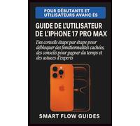 Guide de l'utilisateur de l'iPhone 17 Pro Max: Des conseils étape par étape pour débloquer des fonctionnalités cachées, des conseils pour gagner du ... les débutants et les utilisateurs avancés