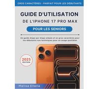 Guide de l'utilisateur de l'iPhone 17 Pro Max pour les personnes âgées: Un guide étape par étape simple et en gros caractères pour les débutants non techniques pour un usage quotidien