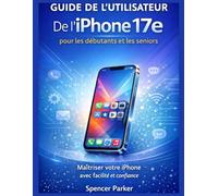 GUIDE DE L'UTILISATEUR De l'iPhone 17e pour les débutants et les seniors: Maîtriser votre iPhone avec facilité et confiance