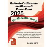 Guide de l'utilisateur de Microsoft PowerPoint 2025: Maîtrisez la conception de diapositives, les outils d'IA, la collaboration et la présentation avec le guide complet 2025 pour les professionnels